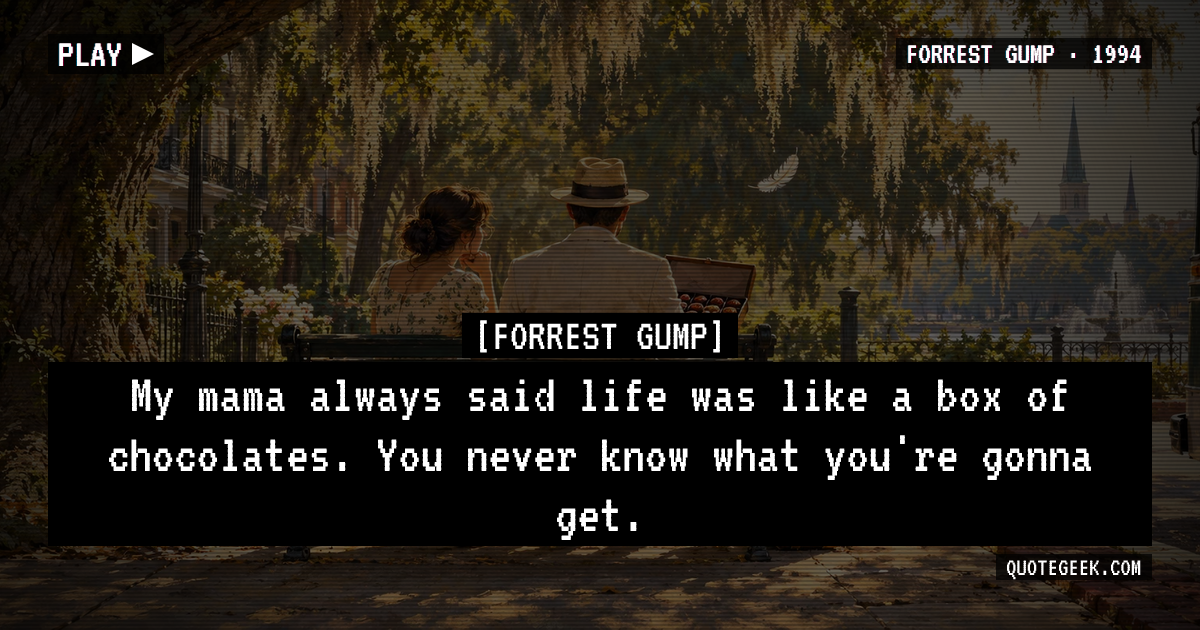 “My mama always said life was like a box of chocolates. You never know what you're gonna get.” — Forrest Gump · Forrest Gump. Illustrated QuoteGeek card.