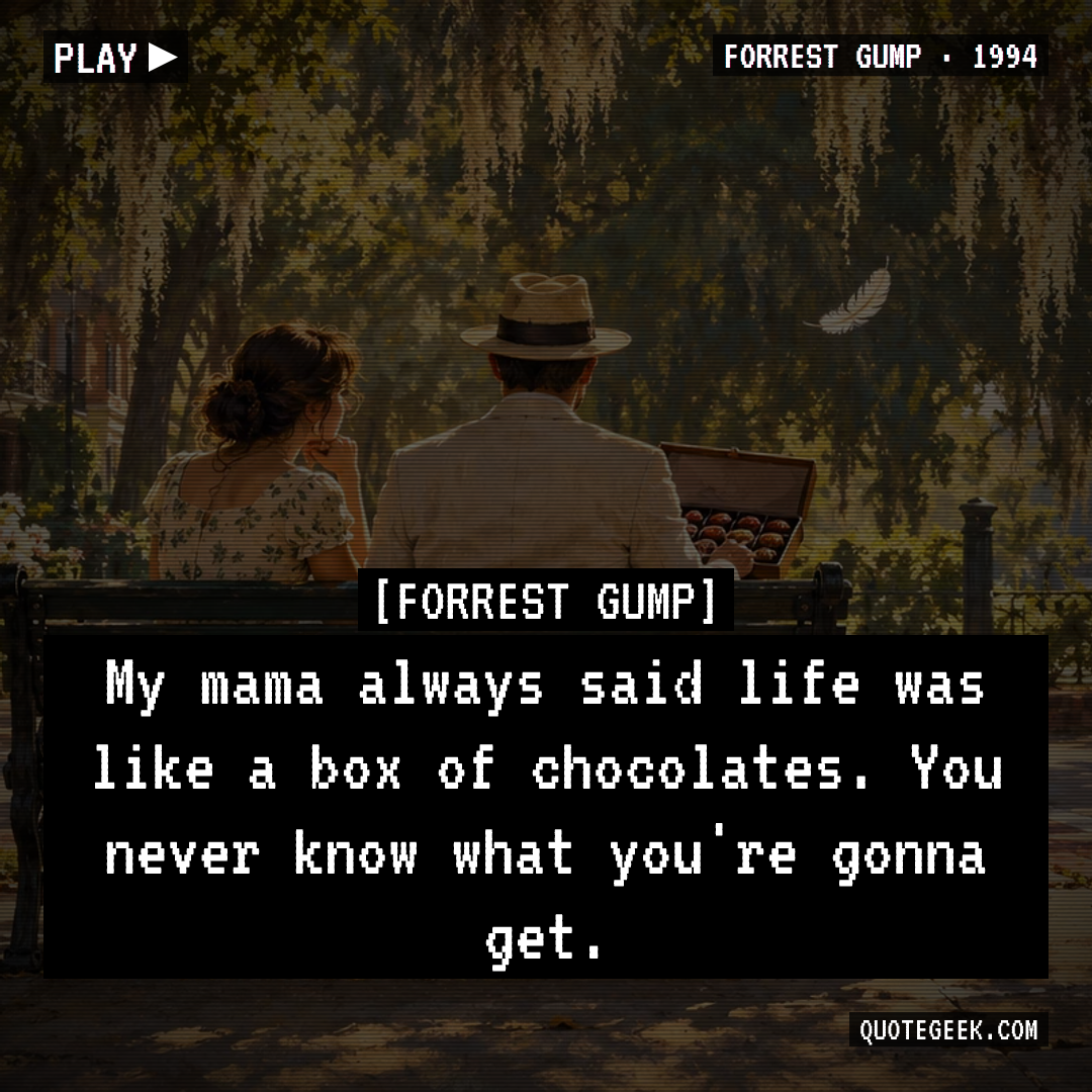 “My mama always said life was like a box of chocolates. You never know what you're gonna get.” — Forrest Gump · Forrest Gump. Illustrated QuoteGeek card.