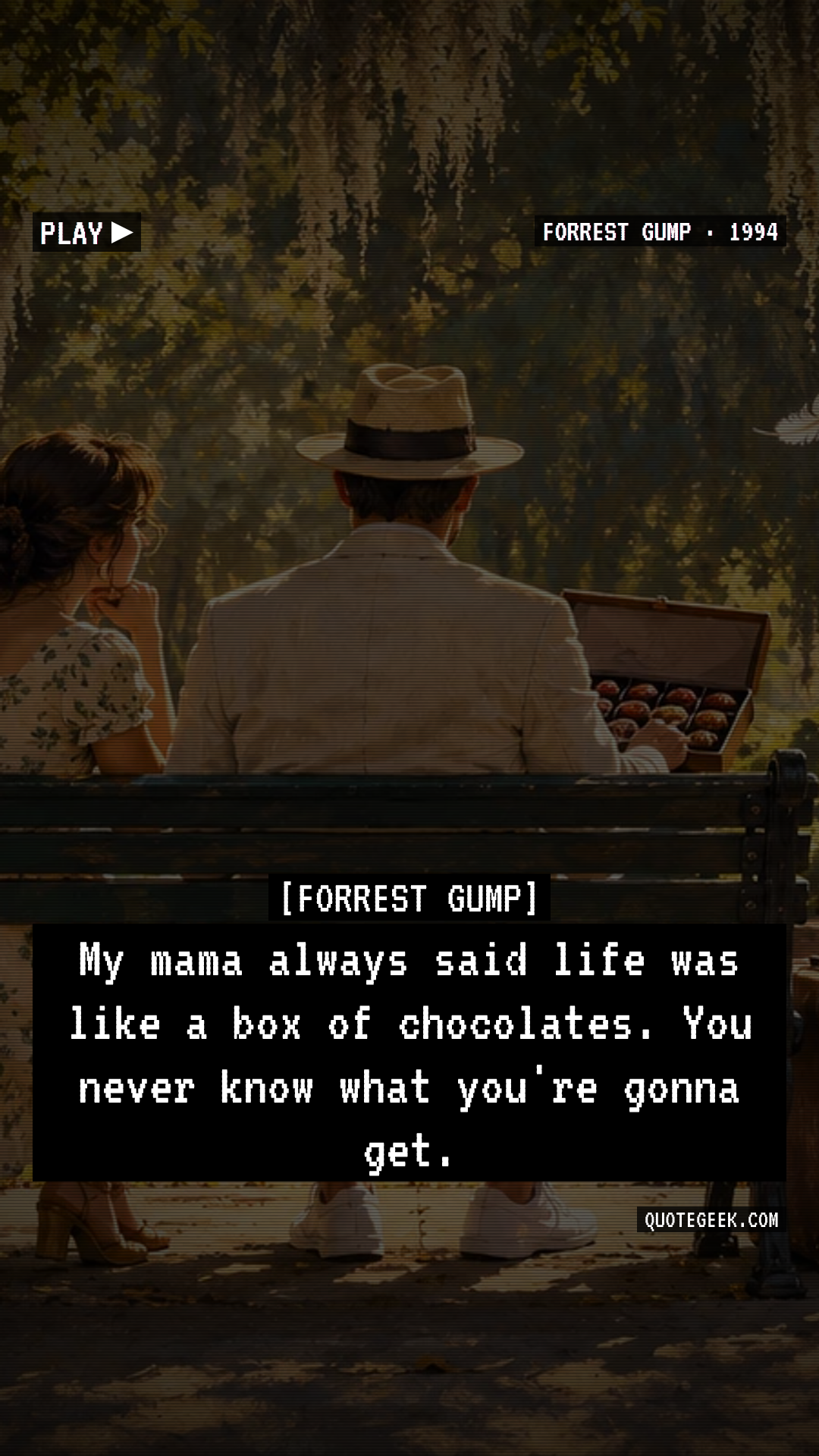 “My mama always said life was like a box of chocolates. You never know what you're gonna get.” — Forrest Gump · Forrest Gump. Illustrated QuoteGeek card.