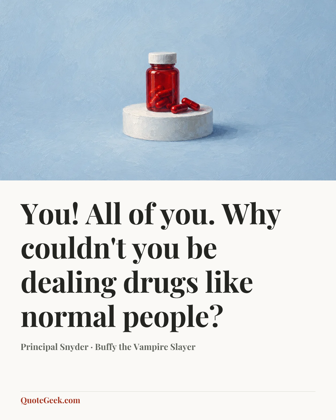 “You! All of you. Why couldn't you be dealing drugs like normal people?” — Principal Snyder · Buffy the Vampire Slayer. Illustrated QuoteGeek card.