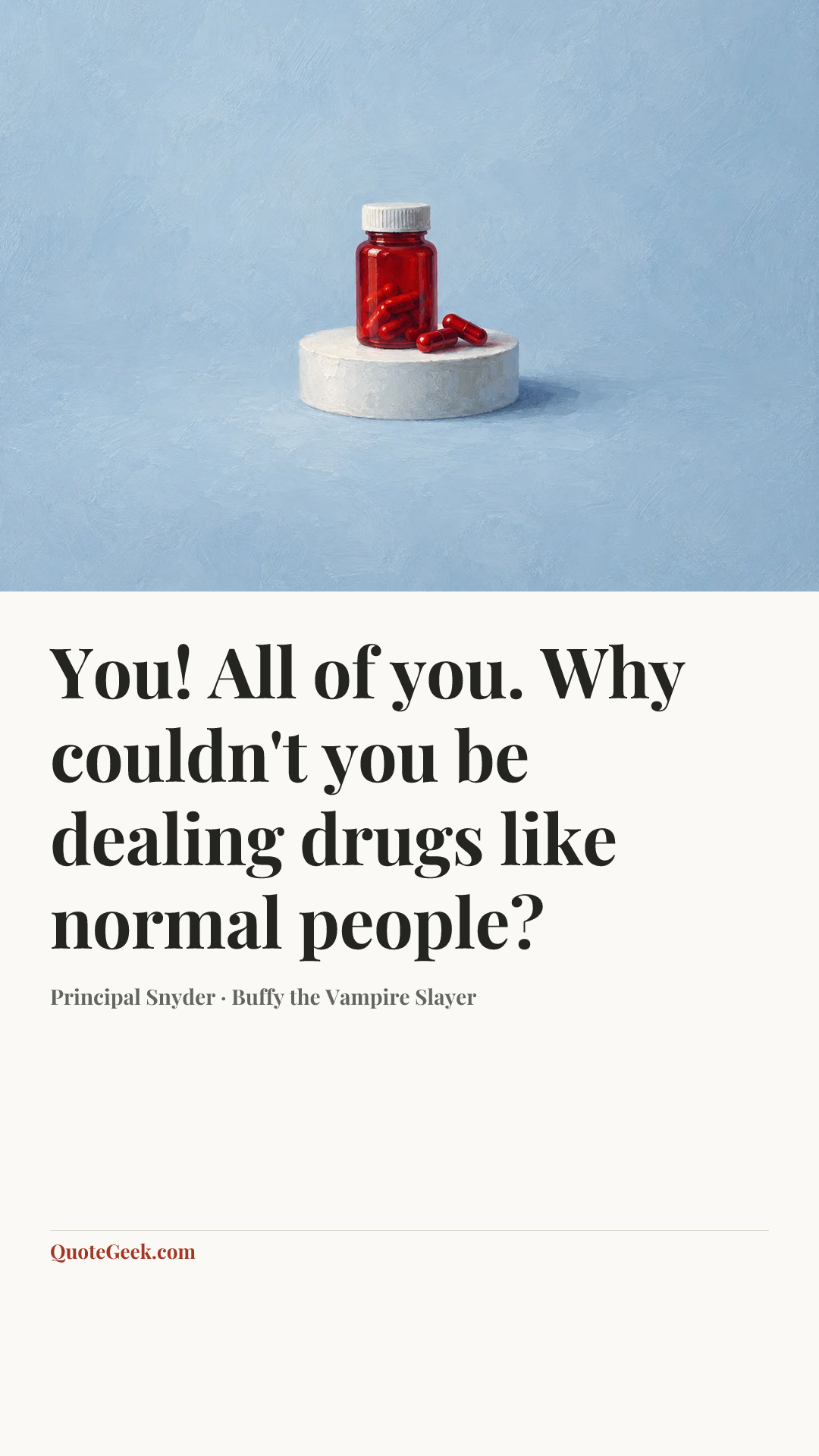 “You! All of you. Why couldn't you be dealing drugs like normal people?” — Principal Snyder · Buffy the Vampire Slayer. Illustrated QuoteGeek card.