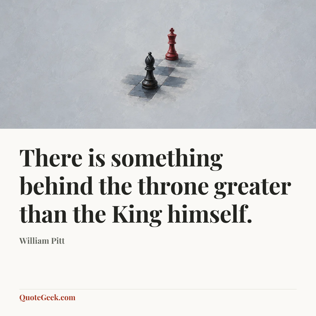 “There is something behind the throne greater than the King himself.” — William Pitt. Illustrated QuoteGeek card.