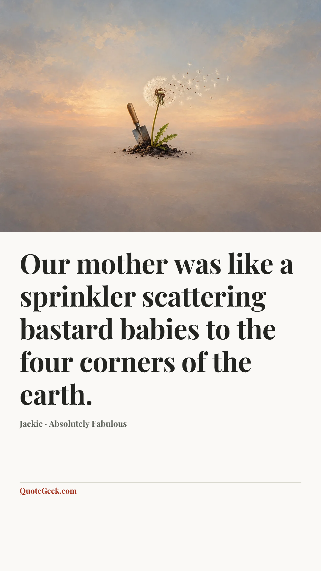 “Our mother was like a sprinkler scattering bastard babies to the four corners of the earth.” — Jackie · Absolutely Fabulous. Illustrated QuoteGeek card.