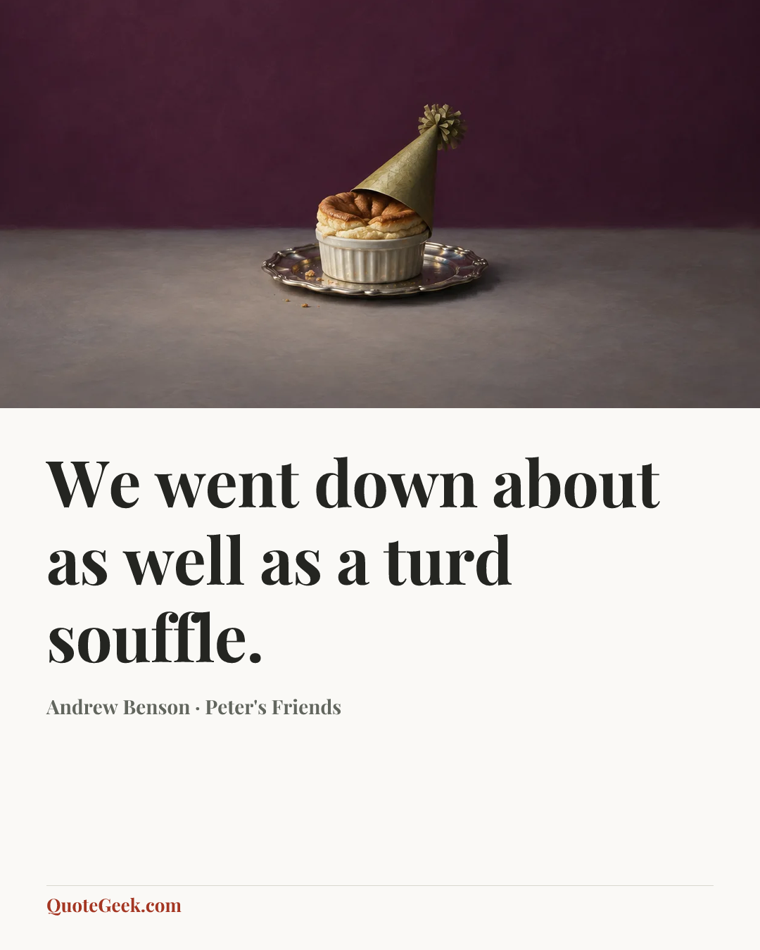 “We went down about as well as a turd souffle.” — Andrew Benson · Peter's Friends. Illustrated QuoteGeek card.