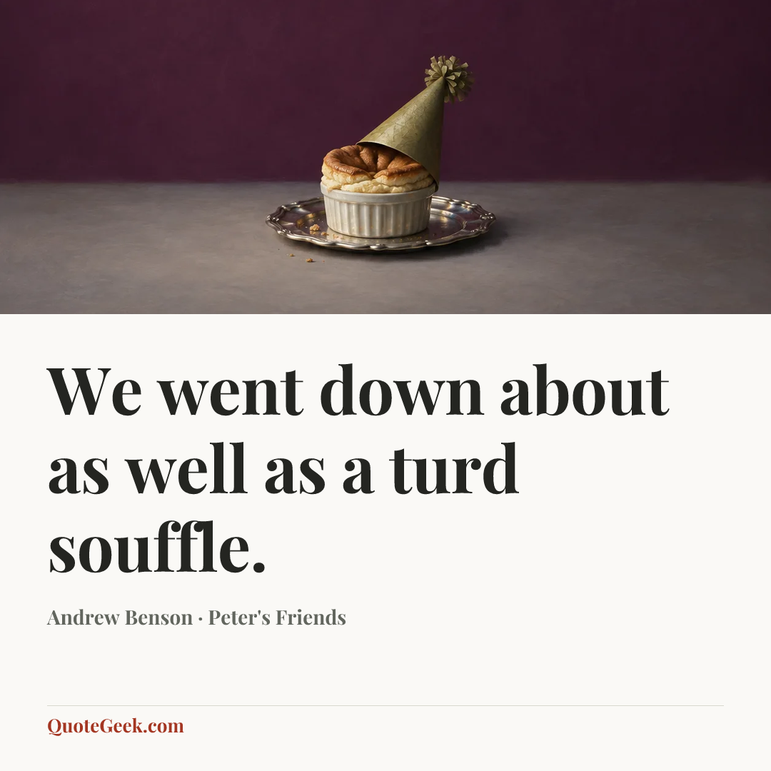 “We went down about as well as a turd souffle.” — Andrew Benson · Peter's Friends. Illustrated QuoteGeek card.