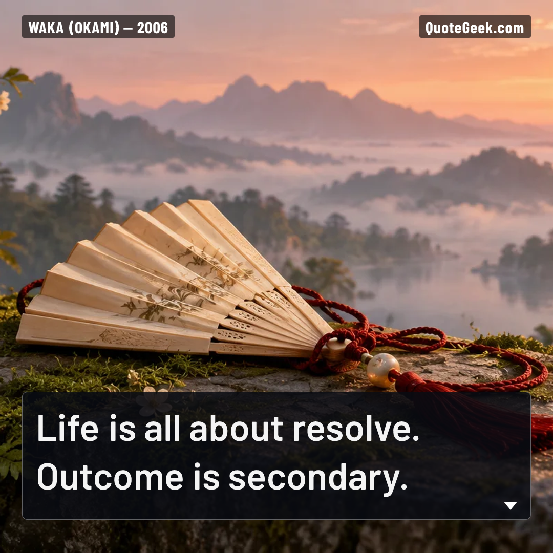 “Life is all about resolve. Outcome is secondary.” — Waka (Okami). Illustrated QuoteGeek card.
