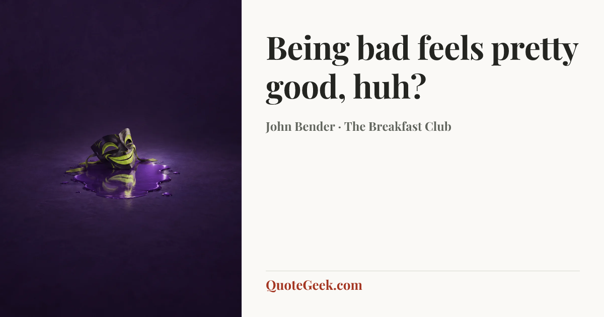 “Being bad feels pretty good, huh?” — John Bender · The Breakfast Club. Illustrated QuoteGeek card.