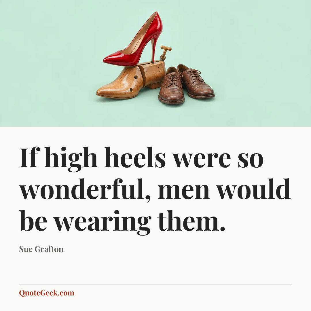 “If high heels were so wonderful, men would be wearing them.” — Sue Grafton. Illustrated QuoteGeek card.