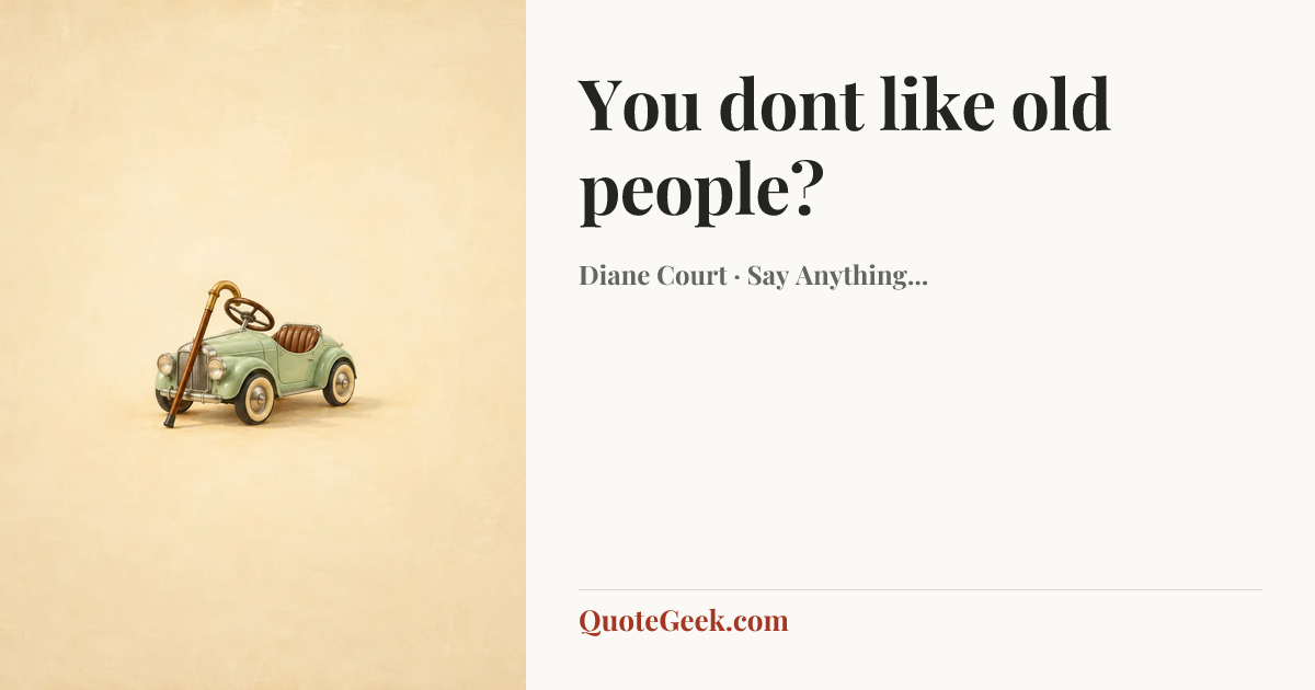 “You dont like old people?” — Diane Court · Say Anything.... Illustrated QuoteGeek card.