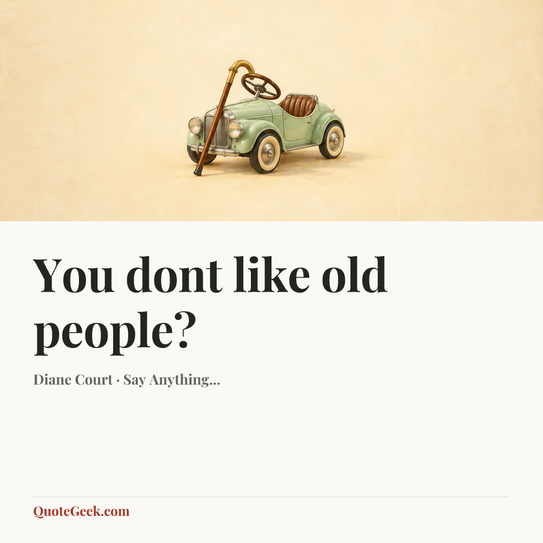 “You dont like old people?” — Diane Court · Say Anything.... Illustrated QuoteGeek card.
