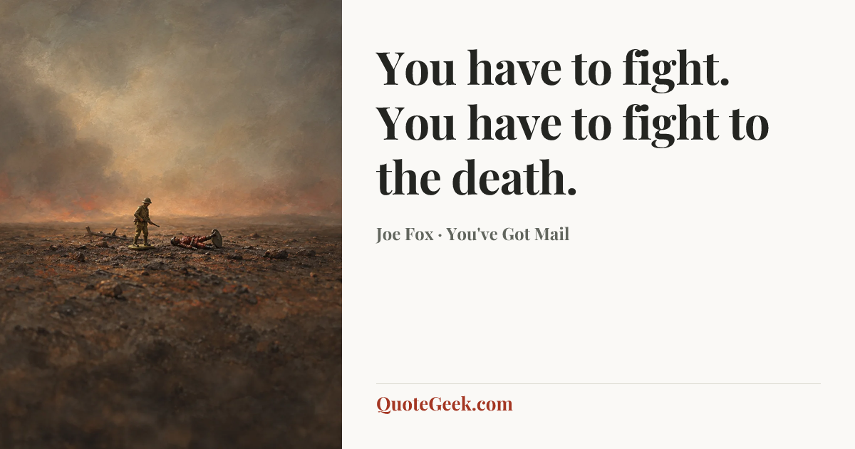 “You have to fight. You have to fight to the death.” — Joe Fox · You've Got Mail. Illustrated QuoteGeek card.