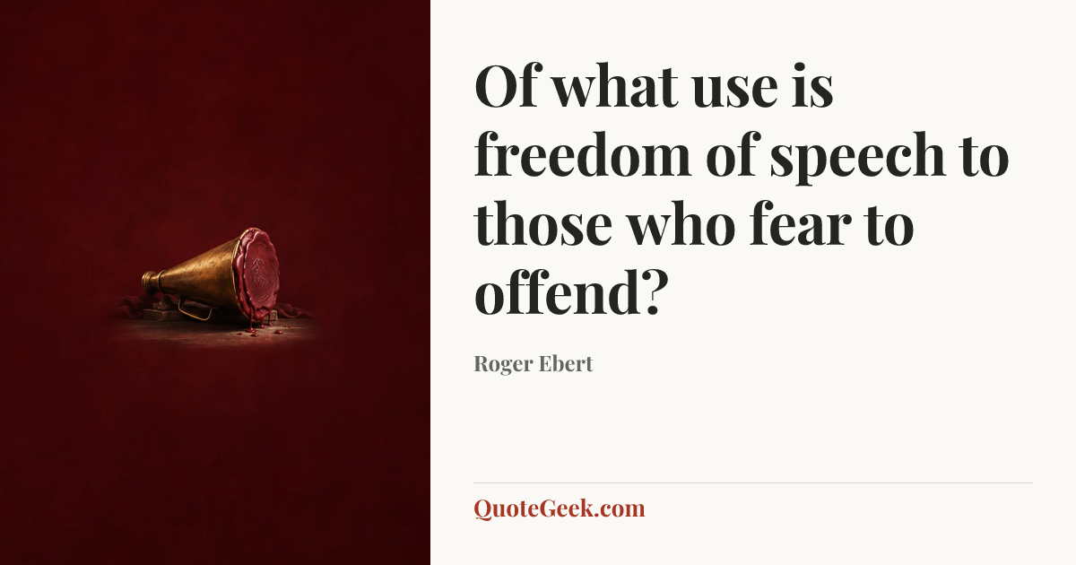 “Of what use is freedom of speech to those who fear to offend?” — Roger Ebert. Illustrated QuoteGeek card.
