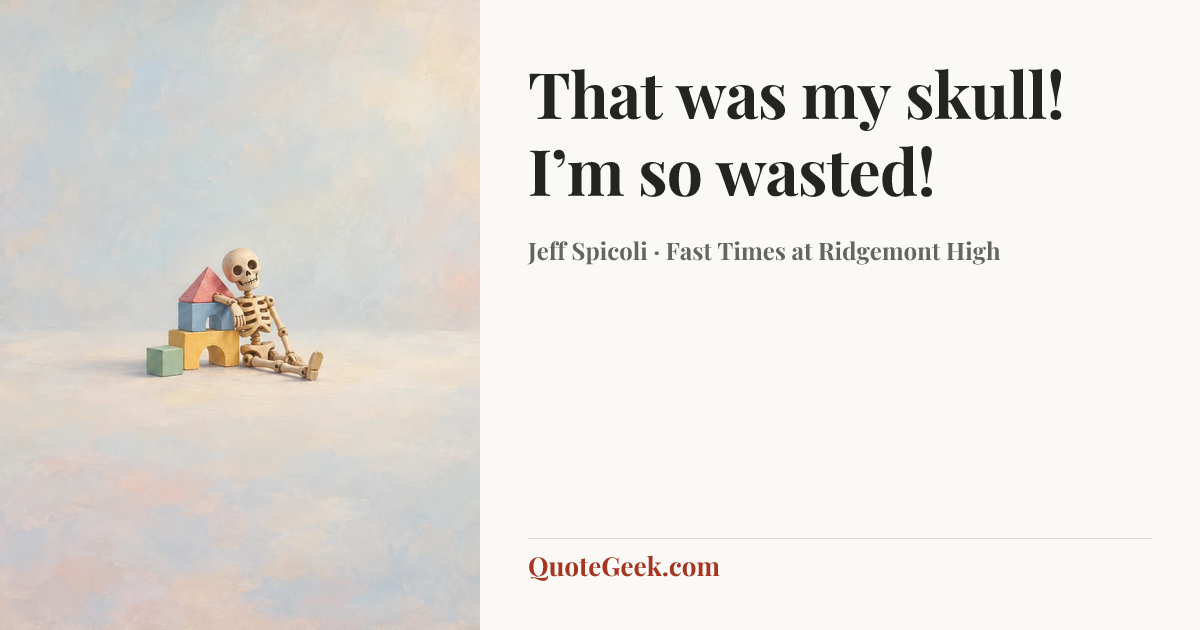 “That was my skull! I’m so wasted!” — Jeff Spicoli · Fast Times at Ridgemont High. Illustrated QuoteGeek card.