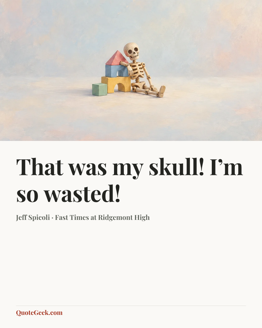 “That was my skull! I’m so wasted!” — Jeff Spicoli · Fast Times at Ridgemont High. Illustrated QuoteGeek card.