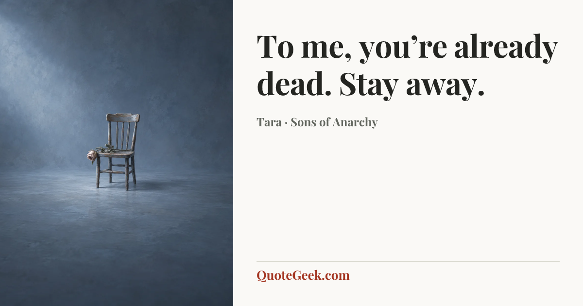 “To me, you’re already dead. Stay away.” — Tara · Sons of Anarchy. Illustrated QuoteGeek card.