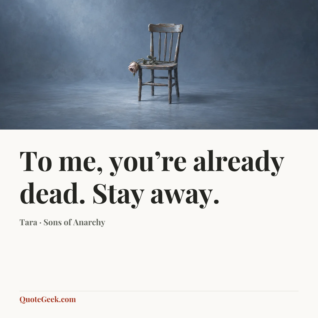 “To me, you’re already dead. Stay away.” — Tara · Sons of Anarchy. Illustrated QuoteGeek card.