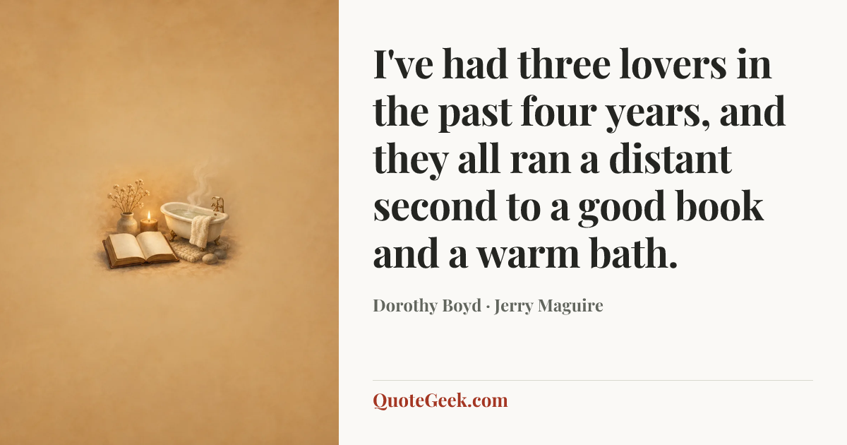 “I've had three lovers in the past four years, and they all ran a distant second to a good book and a warm bath.” — Dorothy Boyd · Jerry Maguire. Illustrated QuoteGeek card.