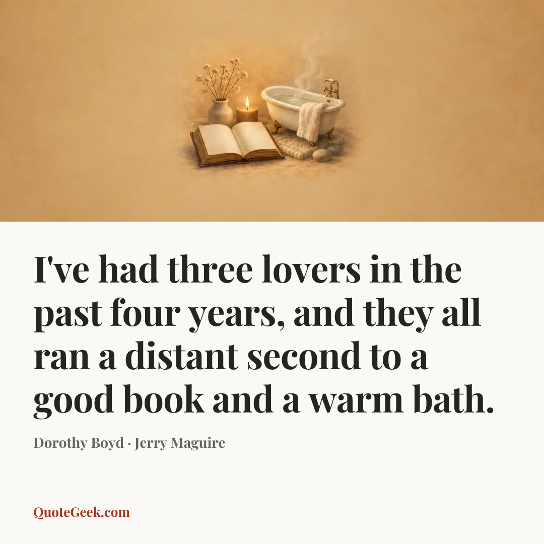 “I've had three lovers in the past four years, and they all ran a distant second to a good book and a warm bath.” — Dorothy Boyd · Jerry Maguire. Illustrated QuoteGeek card.