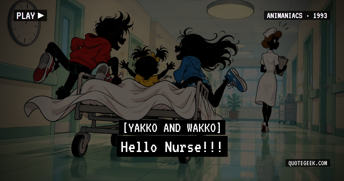 “Hello Nurse!!!” — Yakko and Wakko · Animaniacs. Illustrated QuoteGeek card.