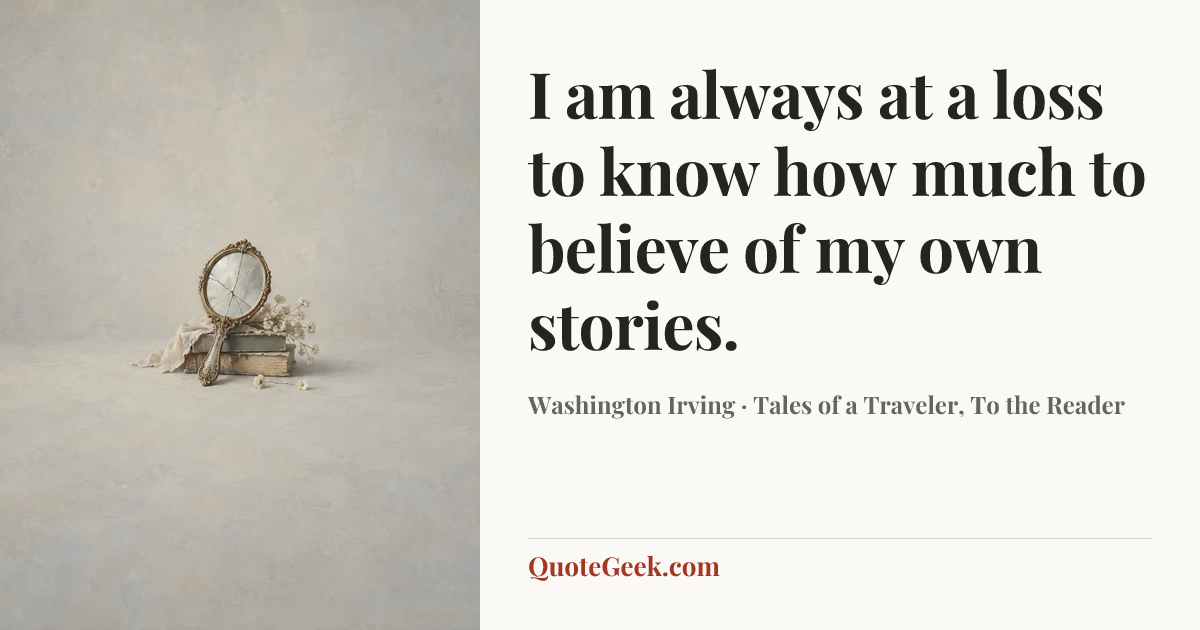 “I am always at a loss to know how much to believe of my own stories.” — Washington Irving · Tales of a Traveler, To the Reader. Illustrated QuoteGeek card.