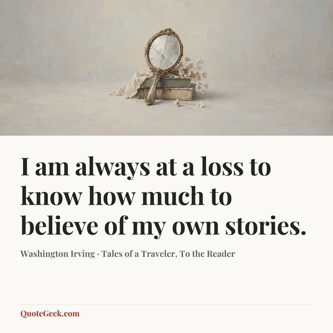 “I am always at a loss to know how much to believe of my own stories.” — Washington Irving · Tales of a Traveler, To the Reader. Illustrated QuoteGeek card.
