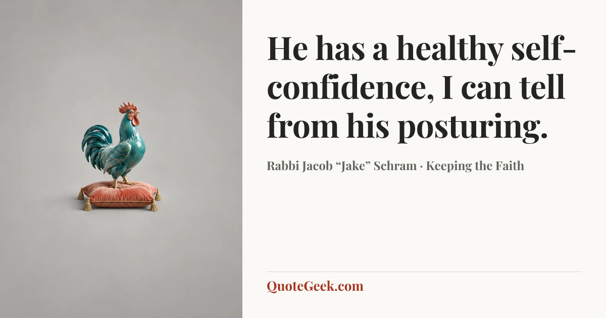 “He has a healthy self-confidence, I can tell from his posturing.” — Rabbi Jacob “Jake” Schram · Keeping the Faith. Illustrated QuoteGeek card.