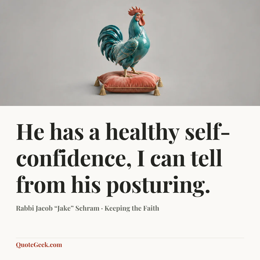“He has a healthy self-confidence, I can tell from his posturing.” — Rabbi Jacob “Jake” Schram · Keeping the Faith. Illustrated QuoteGeek card.