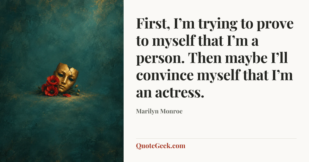 “First, I’m trying to prove to myself that I’m a person. Then maybe I’ll convince myself that I’m an actress.” — Marilyn Monroe. Illustrated QuoteGeek card.