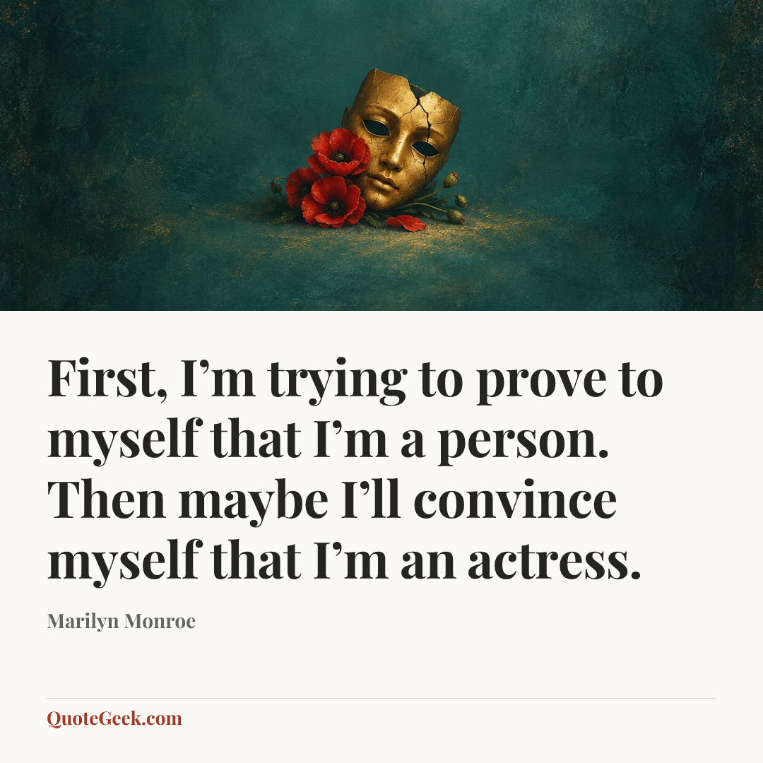 “First, I’m trying to prove to myself that I’m a person. Then maybe I’ll convince myself that I’m an actress.” — Marilyn Monroe. Illustrated QuoteGeek card.