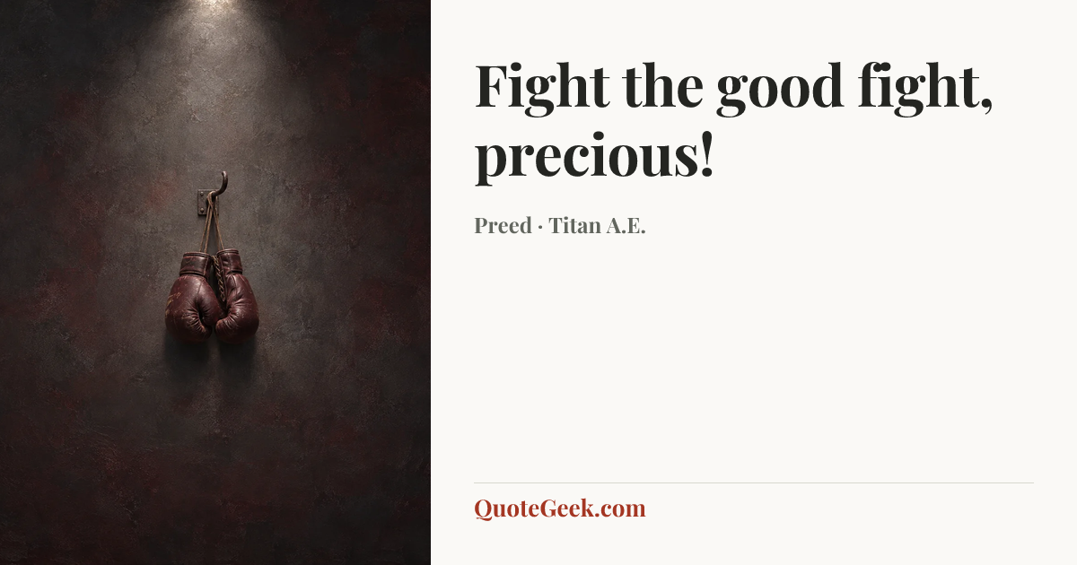 “Fight the good fight, precious!” — Preed · Titan A.E.. Illustrated QuoteGeek card.