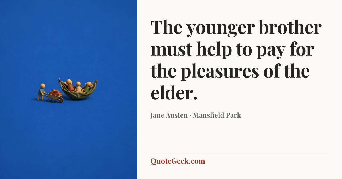 “The younger brother must help to pay for the pleasures of the elder.” — Jane Austen · Mansfield Park. Illustrated QuoteGeek card.