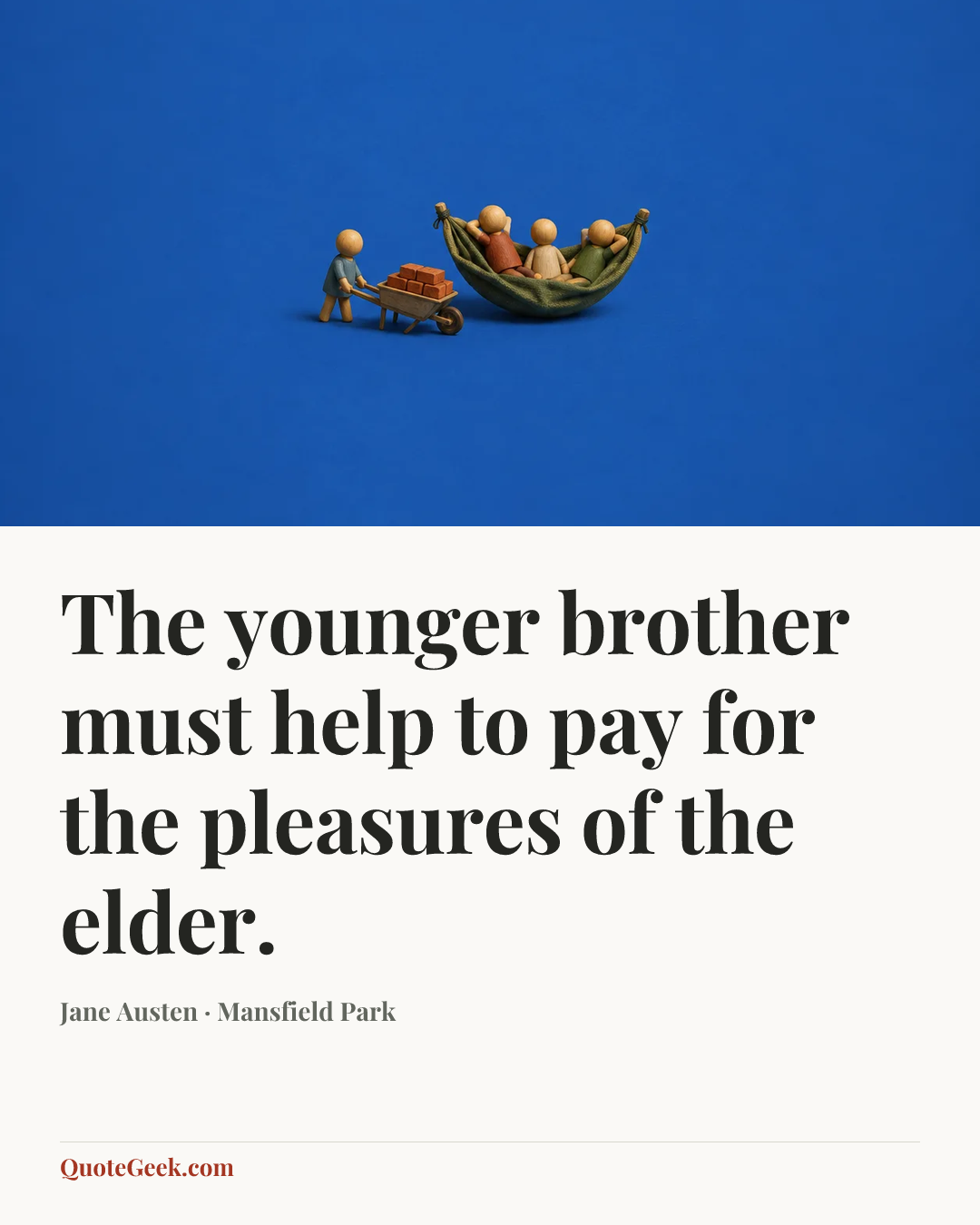 “The younger brother must help to pay for the pleasures of the elder.” — Jane Austen · Mansfield Park. Illustrated QuoteGeek card.