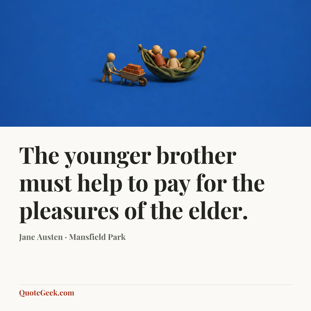 “The younger brother must help to pay for the pleasures of the elder.” — Jane Austen · Mansfield Park. Illustrated QuoteGeek card.