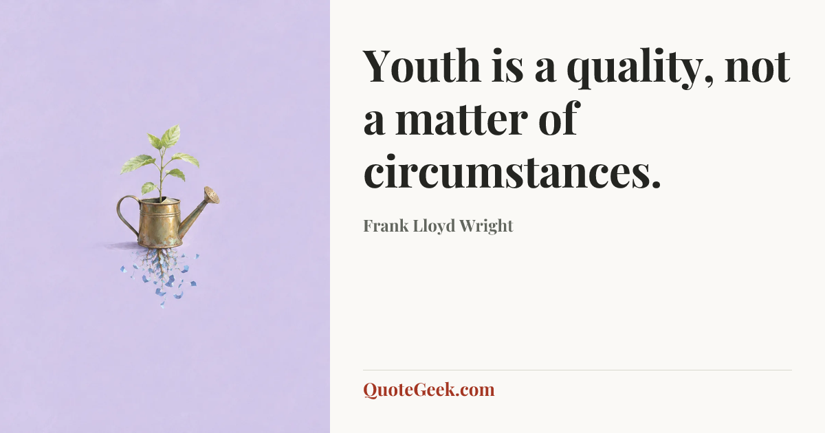 “Youth is a quality, not a matter of circumstances.” — Frank Lloyd Wright. Illustrated QuoteGeek card.