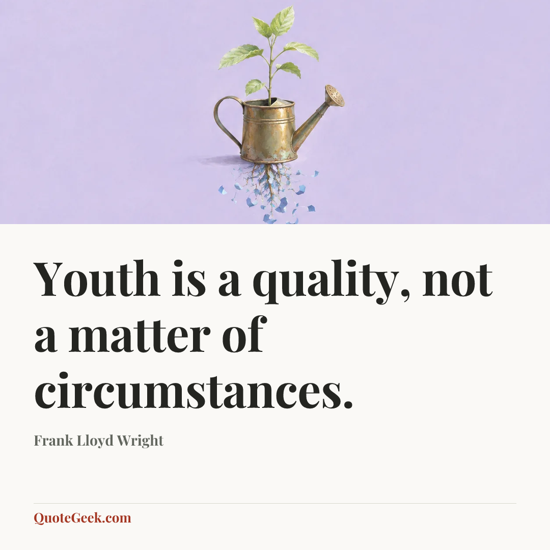 “Youth is a quality, not a matter of circumstances.” — Frank Lloyd Wright. Illustrated QuoteGeek card.
