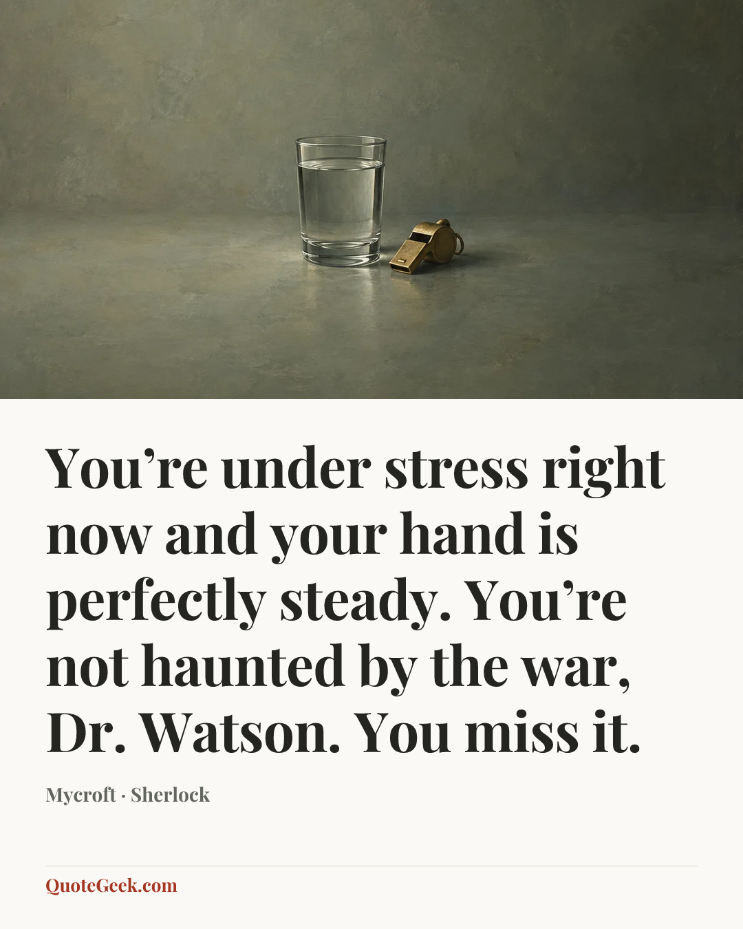 “You’re under stress right now and your hand is perfectly steady. You’re not haunted by the war, Dr. Watson. You miss it.” — Mycroft · Sherlock. Illustrated QuoteGeek card.