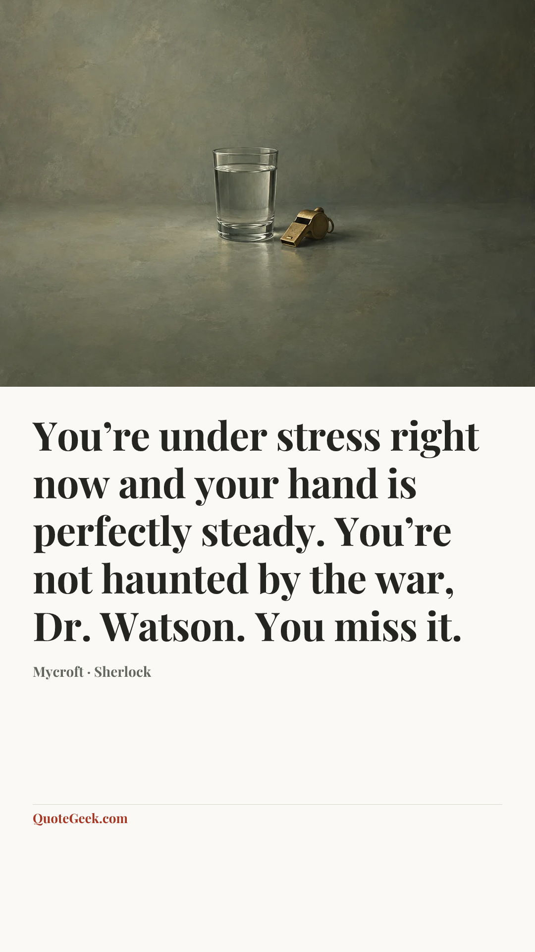 “You’re under stress right now and your hand is perfectly steady. You’re not haunted by the war, Dr. Watson. You miss it.” — Mycroft · Sherlock. Illustrated QuoteGeek card.
