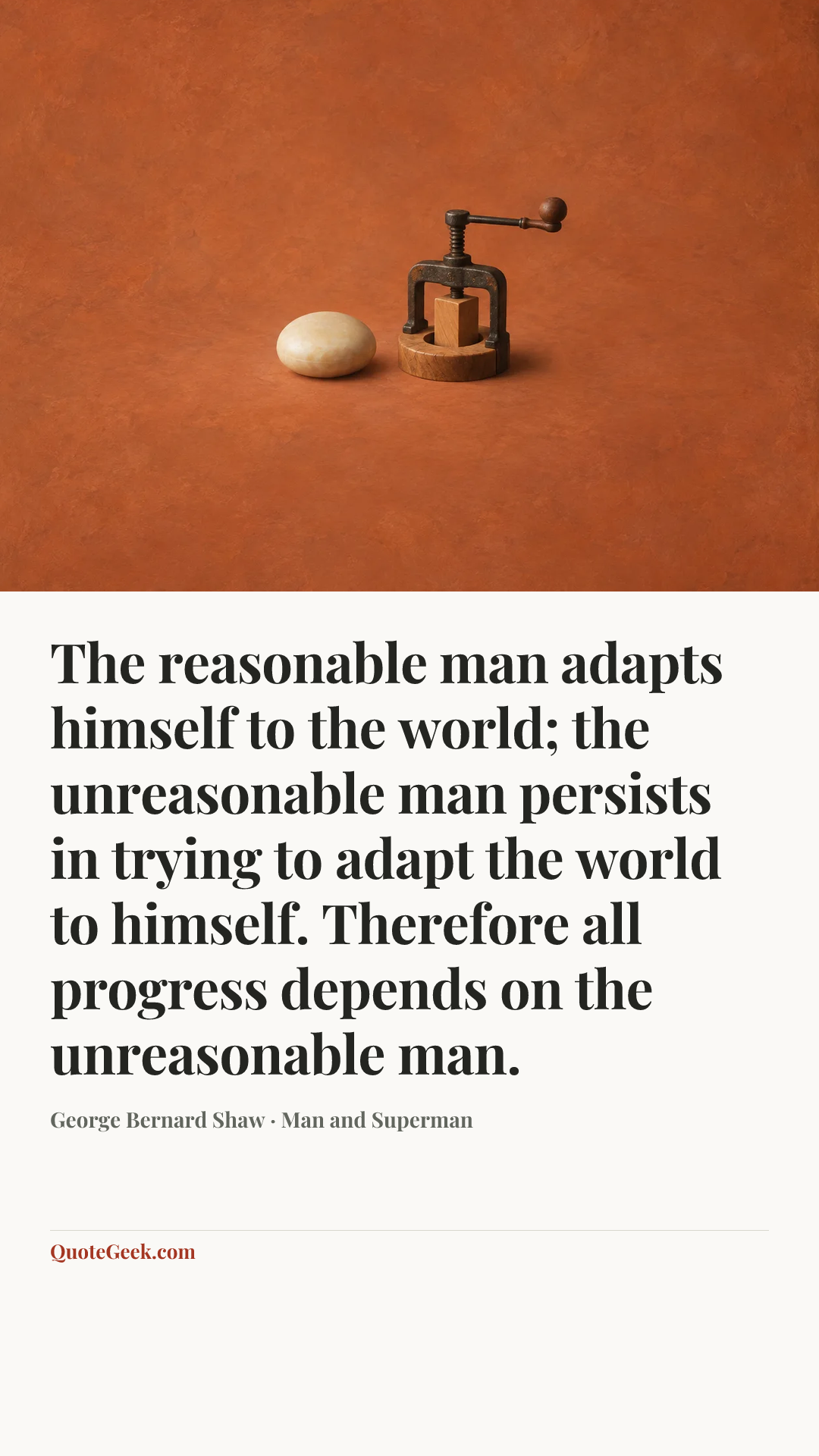 “The reasonable man adapts himself to the world; the unreasonable man persists in trying to adapt the world to himself. Therefore all progress depends on the unreasonable man.” — George Bernard Shaw · Man and Superman. Illustrated QuoteGeek card.