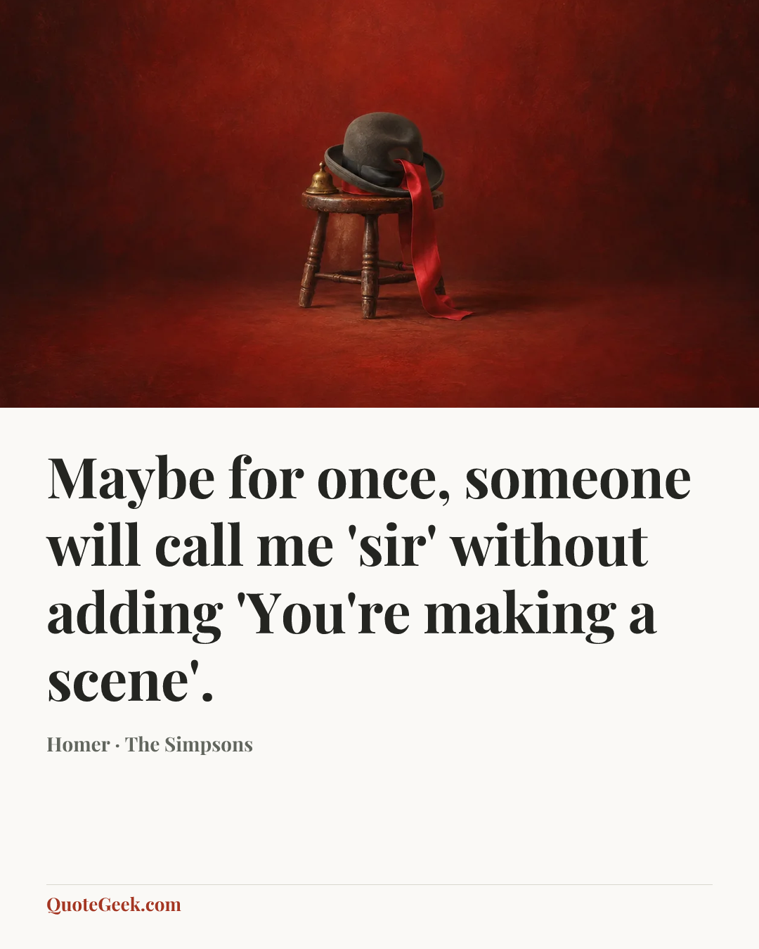 “Maybe for once, someone will call me 'sir' without adding 'You're making a scene'.” — Homer · The Simpsons. Illustrated QuoteGeek card.