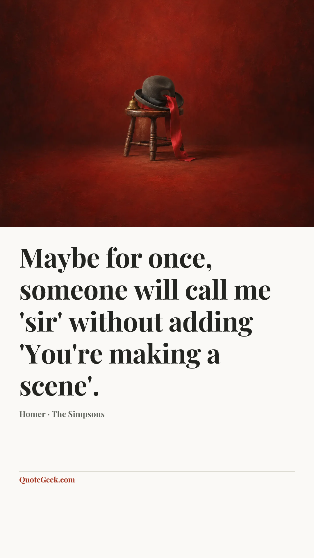 “Maybe for once, someone will call me 'sir' without adding 'You're making a scene'.” — Homer · The Simpsons. Illustrated QuoteGeek card.