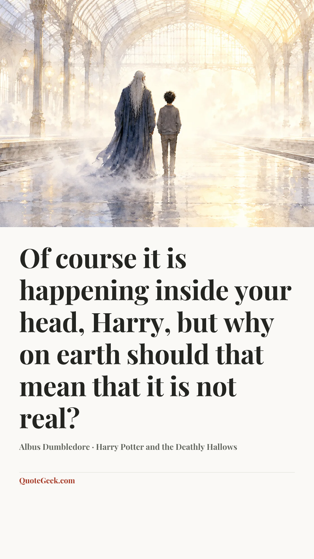 “Of course it is happening inside your head, Harry, but why on earth should that mean that it is not real?” — Albus Dumbledore · Harry Potter and the Deathly Hallows. Illustrated QuoteGeek card.