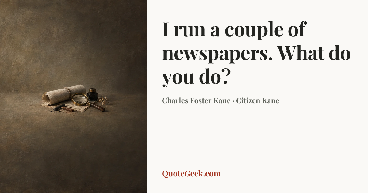 “I run a couple of newspapers. What do you do?” — Charles Foster Kane · Citizen Kane. Illustrated QuoteGeek card.