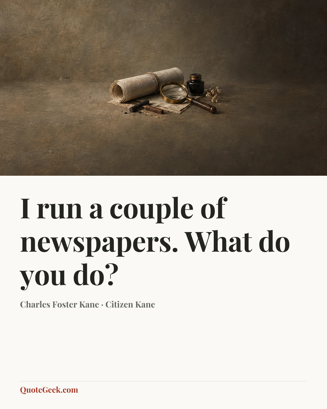 “I run a couple of newspapers. What do you do?” — Charles Foster Kane · Citizen Kane. Illustrated QuoteGeek card.
