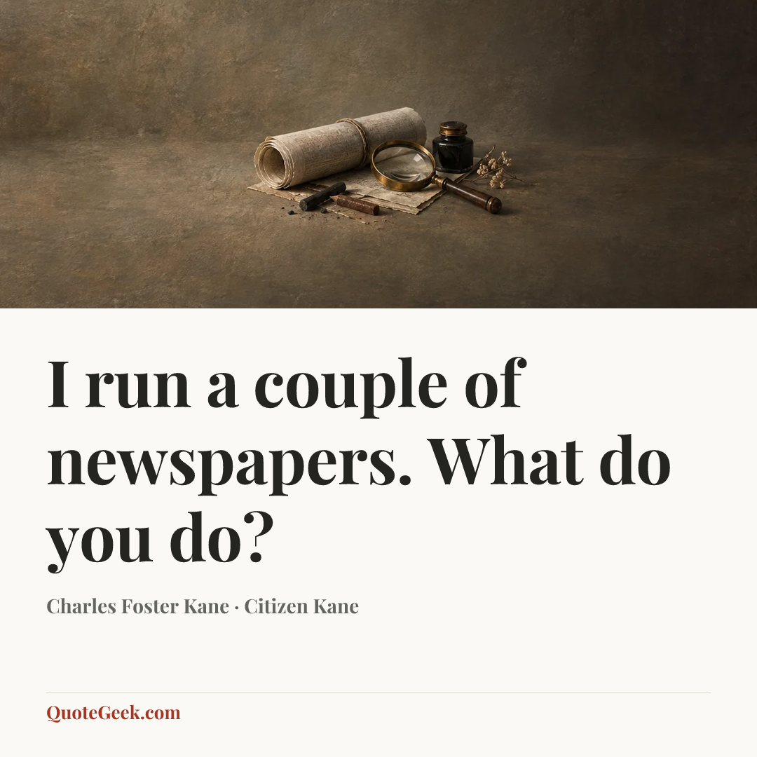 “I run a couple of newspapers. What do you do?” — Charles Foster Kane · Citizen Kane. Illustrated QuoteGeek card.