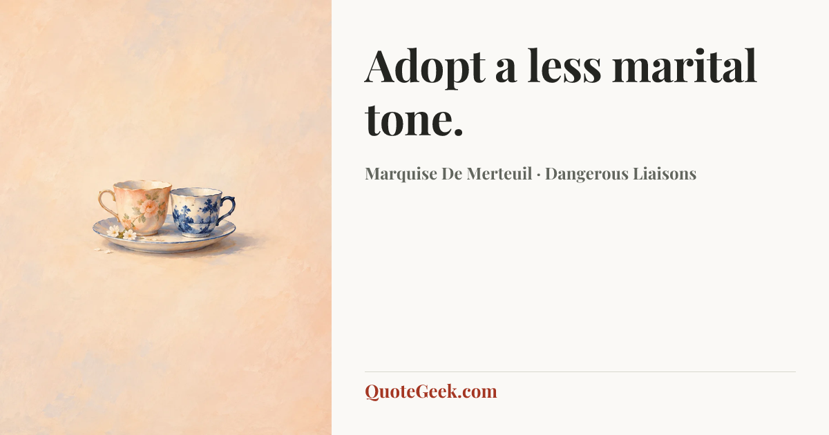 “Adopt a less marital tone.” — Marquise De Merteuil · Dangerous Liaisons. Illustrated QuoteGeek card.