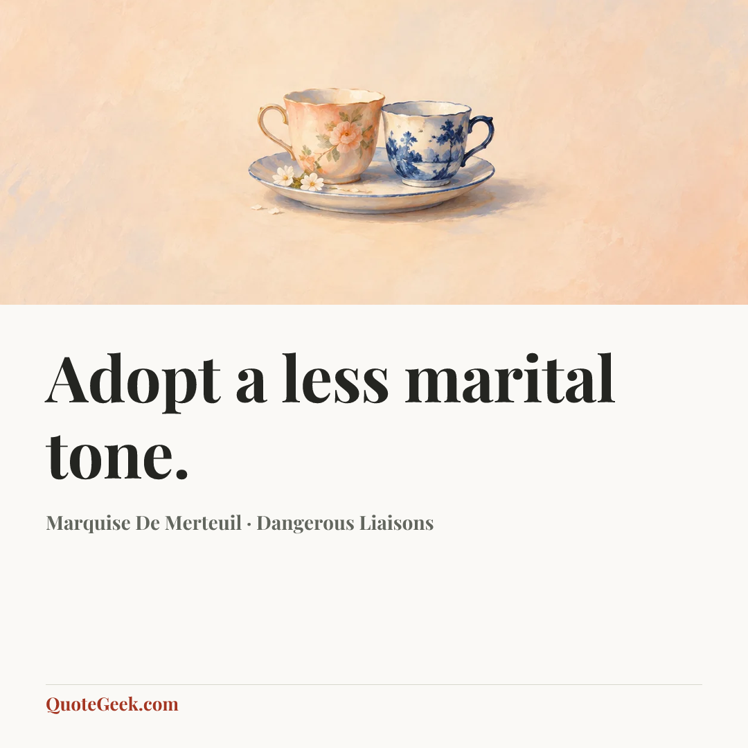 “Adopt a less marital tone.” — Marquise De Merteuil · Dangerous Liaisons. Illustrated QuoteGeek card.