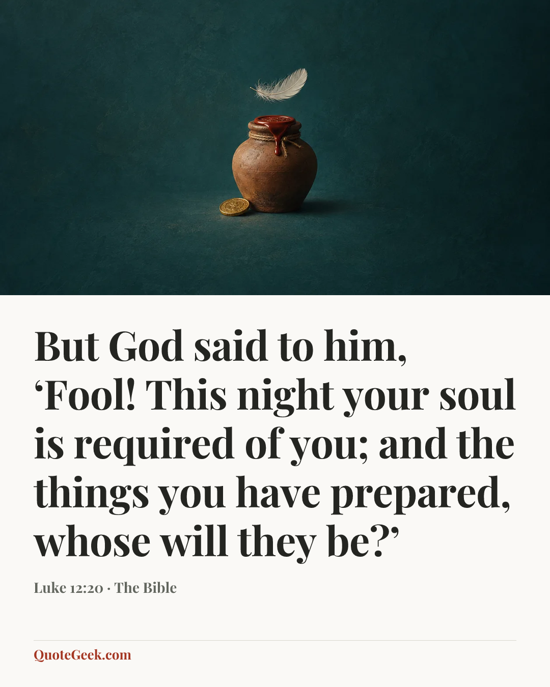 “But God said to him, ‘Fool! This night your soul is required of you; and the things you have prepared, whose will they be?’” — Luke 12:20 · The Bible. Illustrated QuoteGeek card.