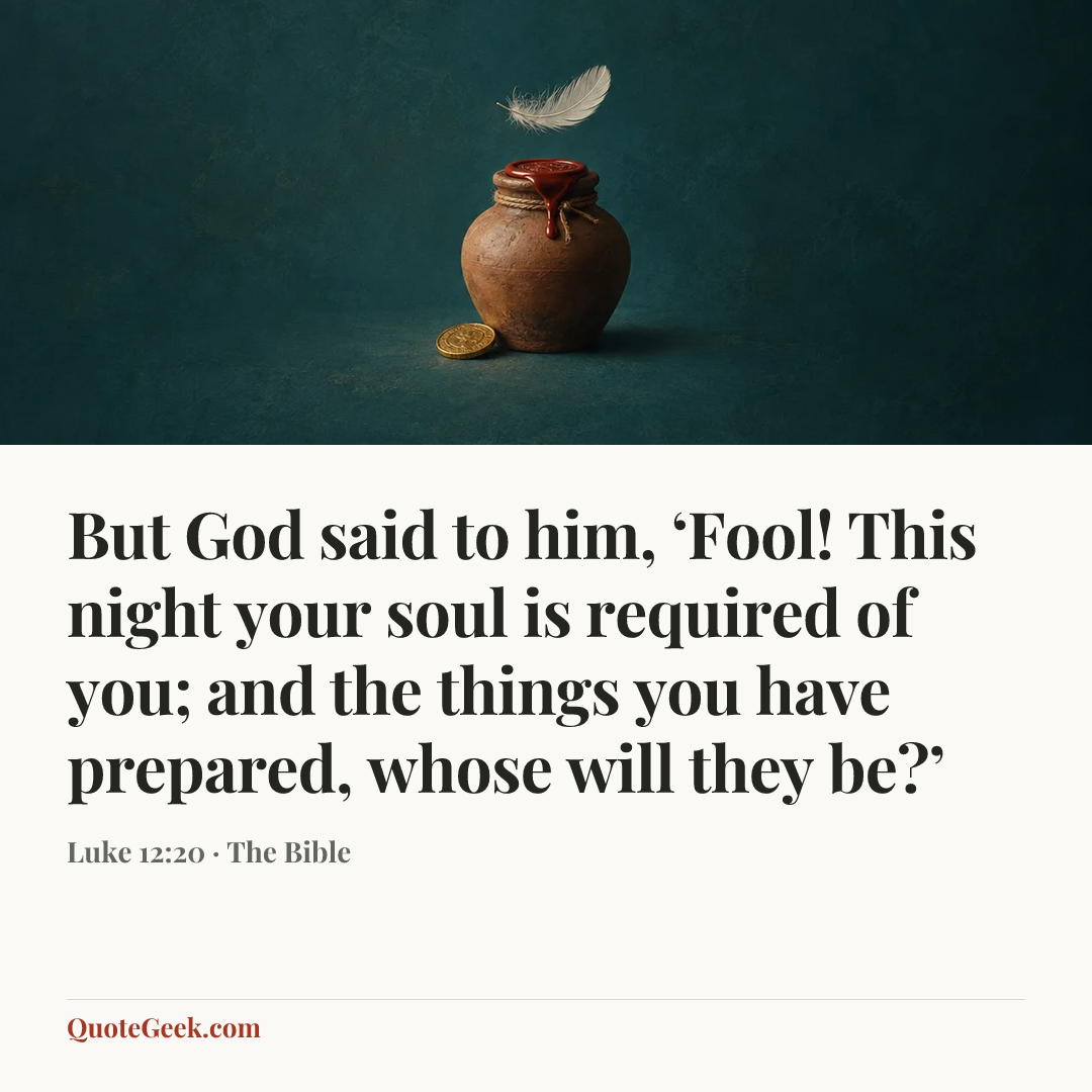 “But God said to him, ‘Fool! This night your soul is required of you; and the things you have prepared, whose will they be?’” — Luke 12:20 · The Bible. Illustrated QuoteGeek card.