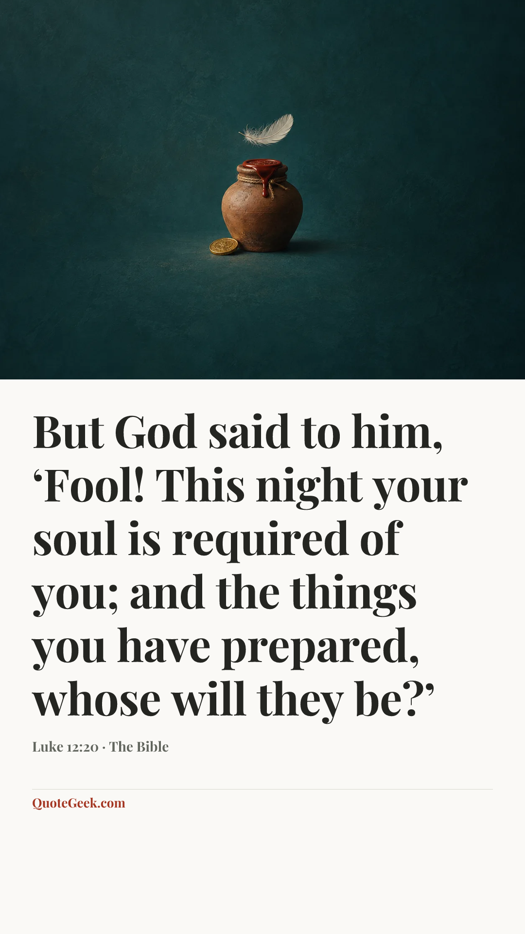 “But God said to him, ‘Fool! This night your soul is required of you; and the things you have prepared, whose will they be?’” — Luke 12:20 · The Bible. Illustrated QuoteGeek card.