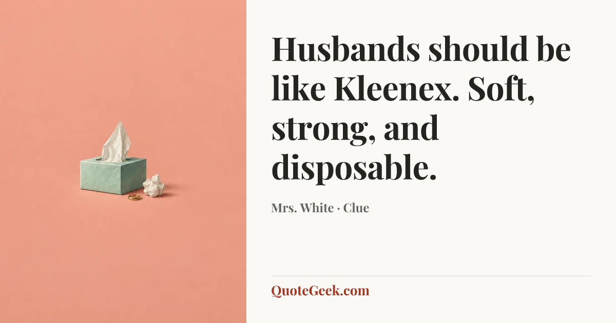“Husbands should be like Kleenex. Soft, strong, and disposable.” — Mrs. White · Clue. Illustrated QuoteGeek card.